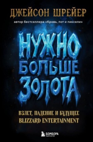 Джейсон Шрейер - Нужно больше золота. Взлет, падение и будущее Blizzard Entertainment