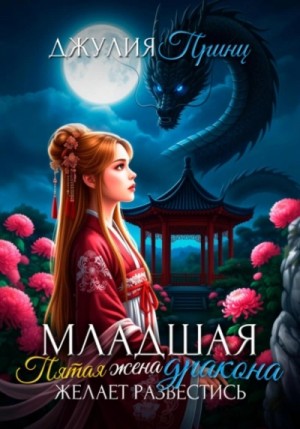 Джулия Принц - Младшая пятая жена дракона желает развестись Джулия Принц - Младшая пятая жена дракона желает развестись