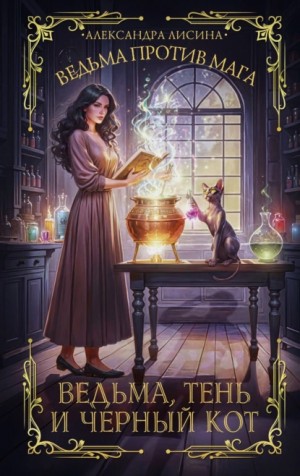 Александра Лисина - Ведьма против мага. Книга 1. Ведьма, тень и черный кот