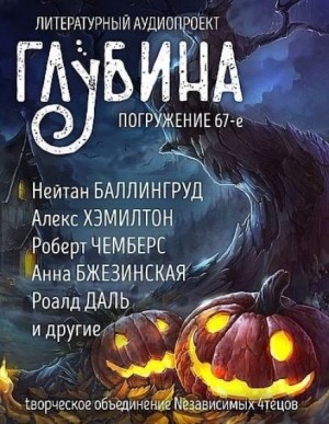 Рэй Брэдбери, Федор Достоевский, Амброз Бирс, Роальд Даль, Жан Рэй, Александр Анисимов, Роберт Чамберс, Анна Бжезинская, Брайан Ходж, Нейтан Баллингруд, Алекс Хэмилтон, Томас Энсон, Наталья Макарова - ГЛУБИНА. Погружение 67-е