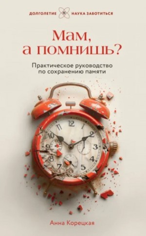 Анна Корецкая - Мам, а помнишь? Практическое руководство по сохранению памяти
