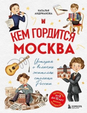 Наталья Андрианова - Кем гордится Москва. История о великих жителях столицы России