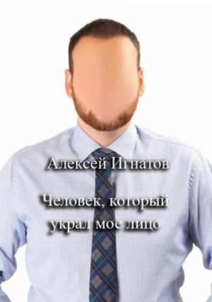 Алексей Игнатов - Человек, который украл мое лицо
