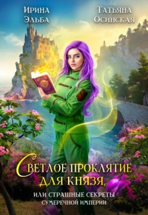 Ирина Эльба, Татьяна Осинская - Светлое проклятие для князя, или страшные секреты Сумеречной империи