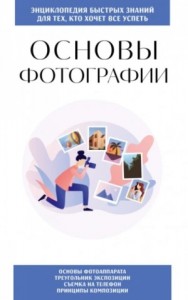 Основы фотографии. Для тех, кто хочет все успеть