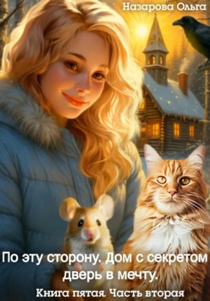 Ольга Назарова - По эту сторону. Дом с секретом и дверь в мечту. Часть вторая