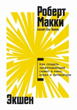 Роберт Макки - Экшен: Как создать захватывающий сюжет в кино, играх и литературе