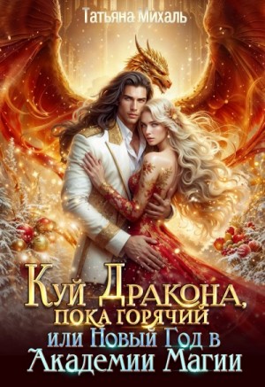 Татьяна Михаль - Куй Дракона, пока горячий, или Новый год в Академии Магии