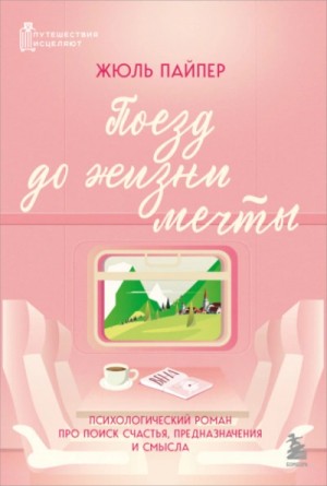 Жюль Пайпер - Поезд до жизни мечты. Психологический роман про поиск счастья, предназначения и смысла