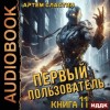 Артем Вячеславич Сластин - Первый пользователь. Книга 11