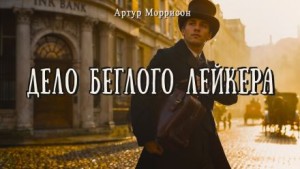 Артур Моррисон - Дело беглого Лейкера