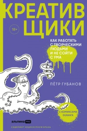 Петр Губанов - Креативщики. Как работать с творческими людьми и не сойти с ума
