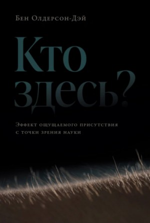 Бен Олдерсон-Дэй - Кто здесь? Эффект ощущаемого присутствия с точки зрения науки