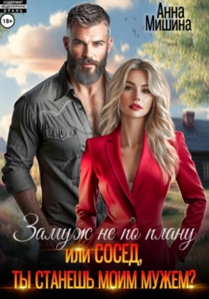 Анна Мишина - Замуж не по плану, или Сосед, ты станешь моим мужем?