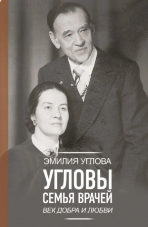 Эмилия Углова - Угловы. Семья врачей. Век Добра и Любви