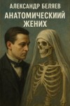 Александр Беляев - Анатомический жених