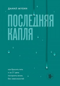 Последняя капля. Как бросить пить и за 31 день построить жизнь без зависимостей