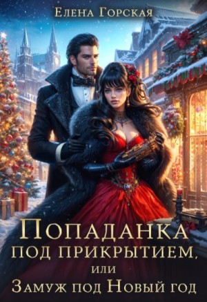 Елена Горская - Попаданка под прикрытием, или Замуж под Новый год
