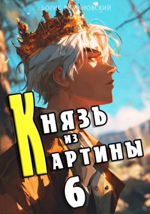 Борис Романовский - Князь из картины. Книга 6