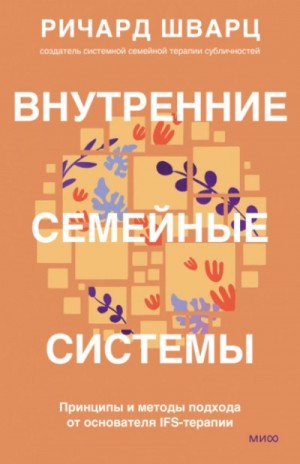 Шварц Ричард - Внутренние семейные системы. Принципы и методы подхода от основателя IFS-терапии