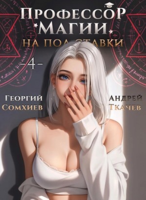 Андрей Ткачев, Георгий Сомхиев - Профессор магии на полставки. Том 4