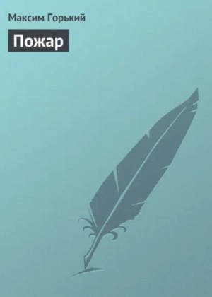 Максим Горький - Пожар