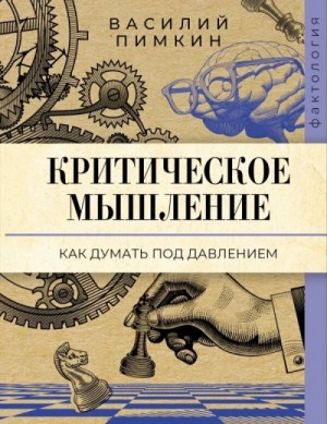 Василий Пимкин - Критическое мышление. Как думать под давлением