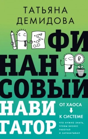 Татьяна Демидова - Финансовый навигатор. От хаоса к системе: что нужно знать, чтобы бизнес работал и зарабатывал