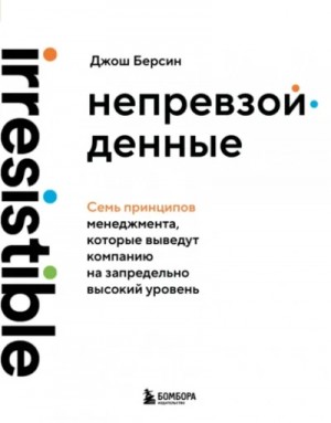 Джош Берсин - Непревзойденные. Семь принципов менеджмента, которые выведут компанию на запредельно высокий уровень