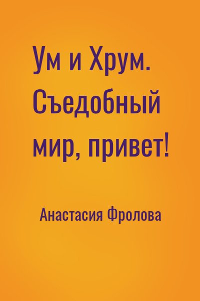 Анастасия Фролова - Ум и Хрум. Съедобный мир, привет!