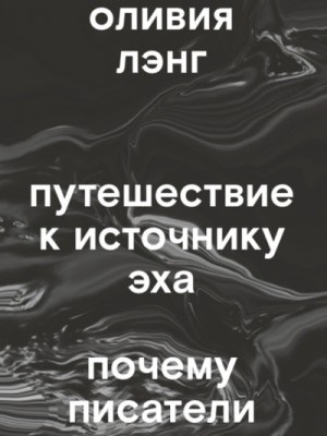 Оливия Лэнг - Путешествие к Источнику Эха. Почему писатели пьют