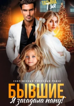 Татьяна Тэя - Бывшие. Я загадала папу