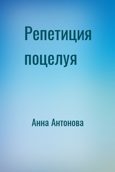 Анна Антонова - Репетиция поцелуя