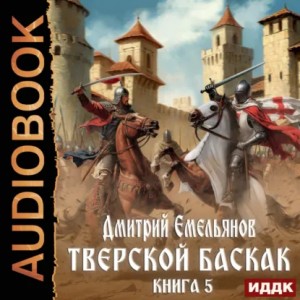 Дмитрий Емельянов - Тверской Баскак. Книга 5