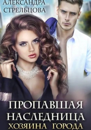 Александра Стрельцова - Пропавшая наследница хозяина города