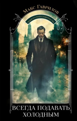 Макс Гаврилов - Всегда подавать холодным