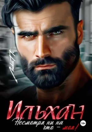 Лика П. - Ильхан. Несмотря ни на что – моя!