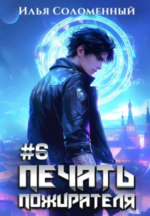 Илья Соломенный - Печать пожирателя. Книга 6