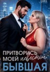 Саяна Горская - Притворись моей невестой, бывшая!