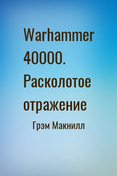 Грэм Макнилл - Warhammer 40000. Расколотое отражение