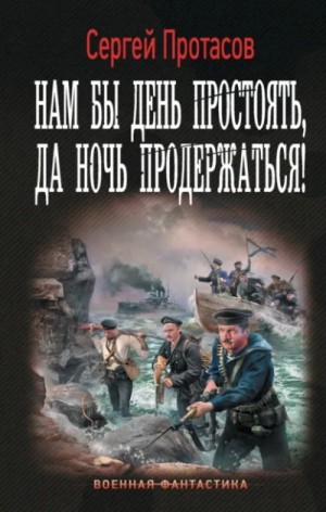Сергей Протасов - Нам бы день простоять, да ночь продержаться!