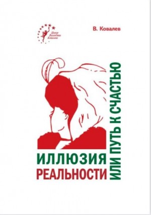 Валентин Ковалев - Иллюзия реальности или путь к счастью