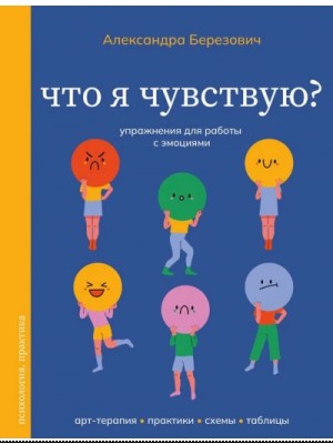 Александра Березович - Что я чувствую? Упражнения для работы с эмоциями
