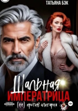Татьяна Бэк - Шальная императрица (не)против олигарха