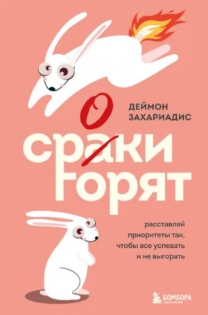 Деймон Захариадис - Сроки горят. Расставляй приоритеты так, чтобы все успевать и не выгорать