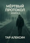 Тар Алексин - Мёртвый протокол. Книга 2