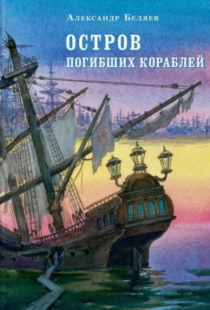 Александр Беляев - Остров Погибших Кораблей