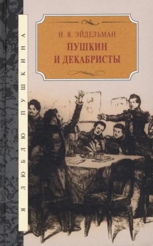 Натан Эйдельман - Пушкин и декабристы