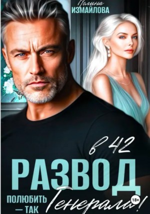 Полина Измайлова - Развод в 42. Полюбить – так генерала!