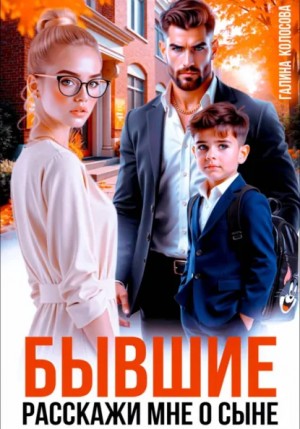 Галина Колоскова - Бывшие. Расскажи мне о сыне